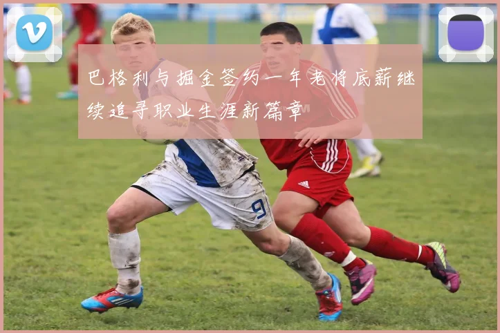 巴格利与掘金签约一年老将底薪继续追寻职业生涯新篇章