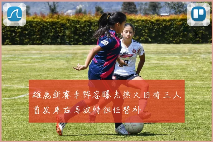 雄鹿新赛季阵容曝光热火旧将三人首发库兹马波特担任替补